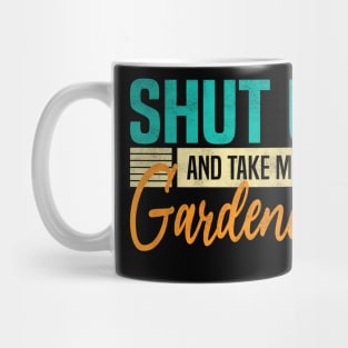 Shut Up And Take Me Gardening. Funny Gardener Mug